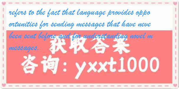 refers to the fact that language provides opportunities for sending messages that have never been sent before and for understanding novel messages.