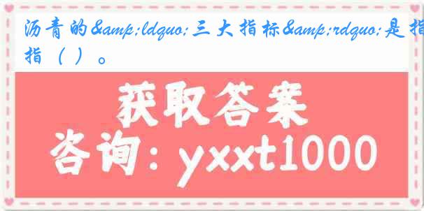 沥青的“三大指标”是指( )。