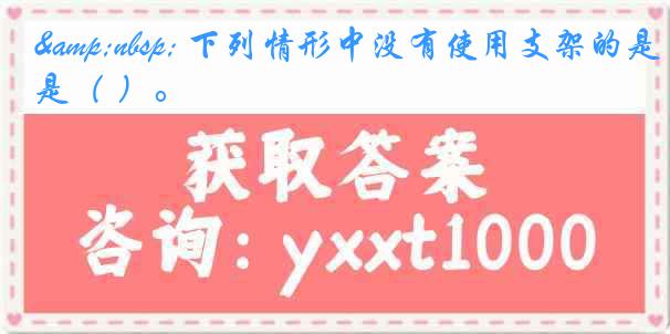 下列情形中没有使用支架的是( )。