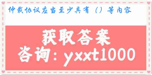 仲裁协议应当至少具有()等内容