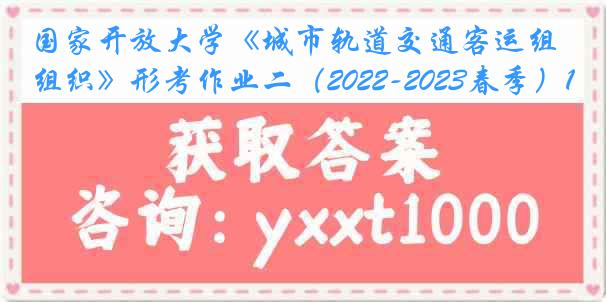 国家开放大学《城市轨道交通客运组织》形考作业二(2022-2023春季)1