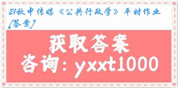 21秋中传媒《公共行政学》平时作业[答案]