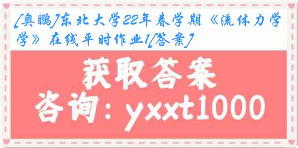 [奥鹏]东北大学22年春学期《流体力学》在线平时作业1[答案]