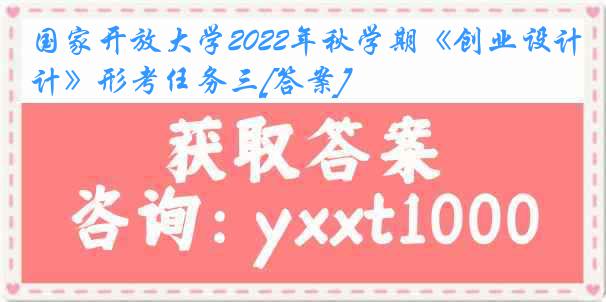 国家开放大学2022年秋学期《创业设计》形考任务三[答案]