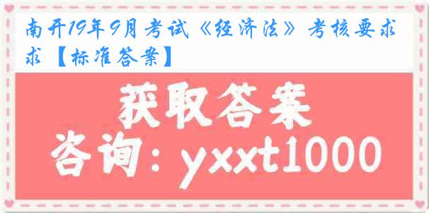 南开19年9月考试《经济法》考核要求【标准答案】