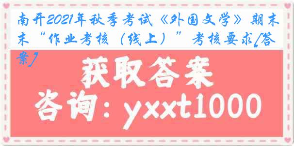 南开2021年秋季考试《外国文学》期末“作业考核（线上）”考核要求[答案]