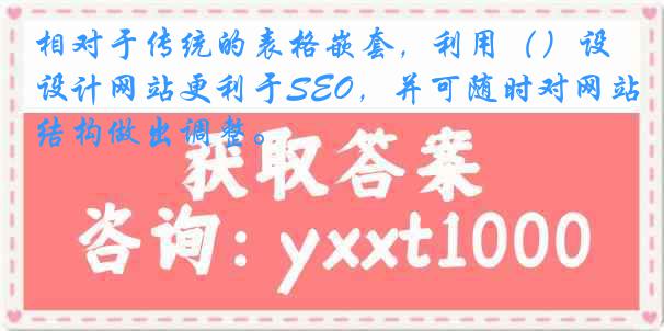 相对于传统的表格嵌套，利用（）设计网站更利于SEO，并可随时对网站结构做出调整。