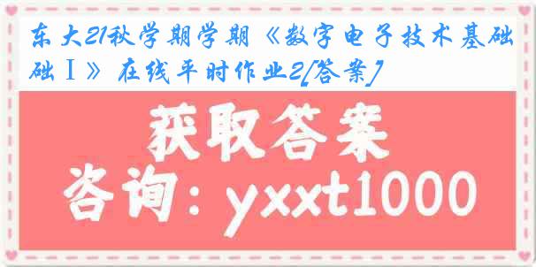 东大21秋学期学期《数字电子技术基础Ⅰ》在线平时作业2[答案]