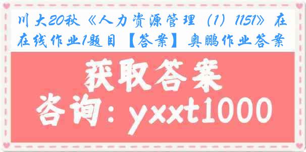 川大20秋《人力资源管理（1）1151》在线作业1题目【答案】奥鹏作业答案