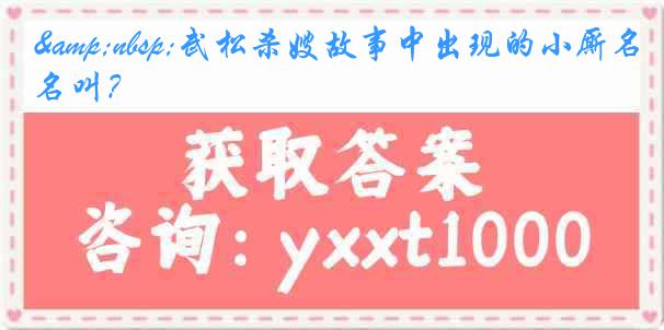 &nbsp;武松杀嫂故事中出现的小厮名叫？