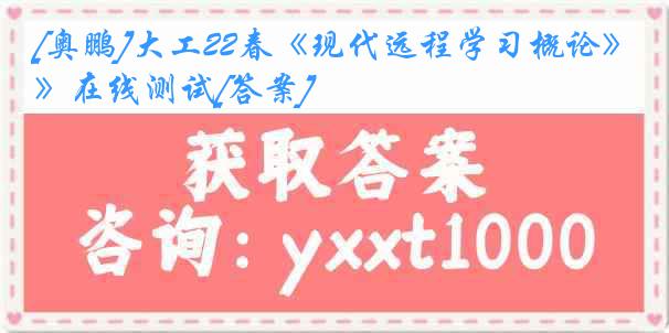 [奥鹏]大工22春《现代远程学习概论》在线测试[答案]