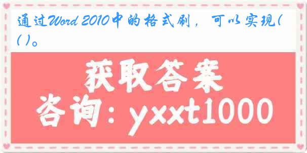 通过Word 2010中的格式刷，可以实现( )。