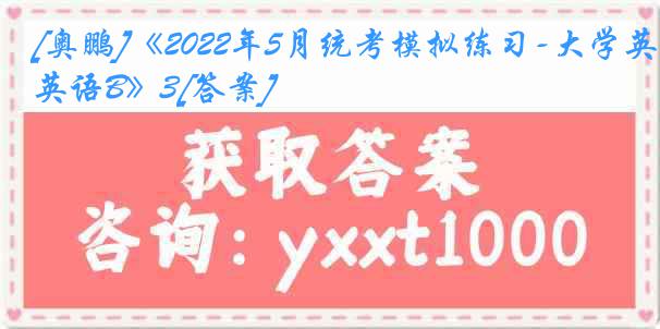 [奥鹏]《2022年5月统考模拟练习-大学英语B》3[答案]