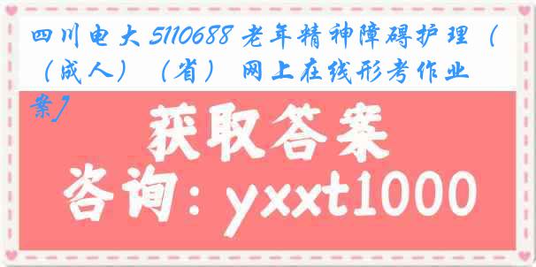 四川电大 5110688 老年精神障碍护理（成人）（省） 网上在线形考作业[答案]