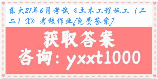 东大21年6月考试《土木工程施工（二）X》考核作业[免费答案]