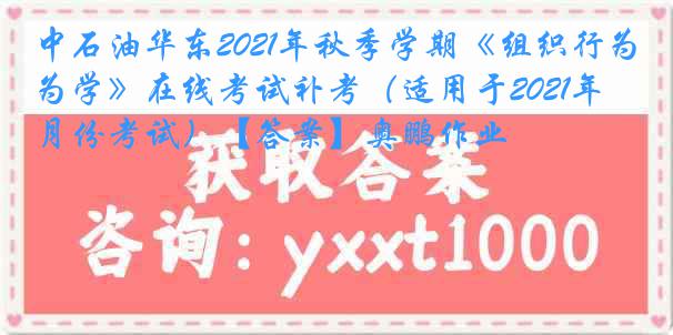 中石油华东2021年秋季学期《组织行为学》在线考试补考（适用于2021年4月份考试）【答案】奥鹏作业