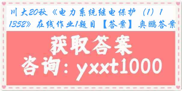 川大20秋《电力系统继电保护（1）1352》在线作业1题目【答案】奥鹏答案