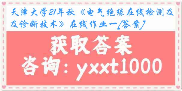 
21年秋《电气绝缘在线检测及诊断技术》在线作业一[答案]