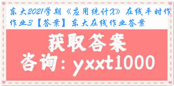 东大2021学期《应用统计X》在线平时作业3【答案】东大在线作业答案