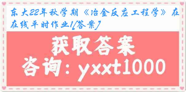 东大22年秋学期《冶金反应工程学》在线平时作业1[答案]