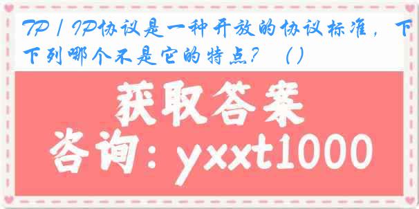 TP／IP协议是一种开放的协议标准，下列哪个不是它的特点？（）