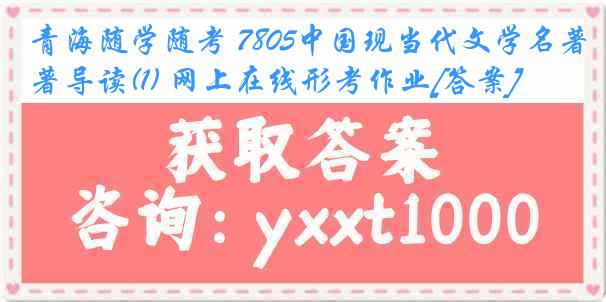 青海随学随考 7805中国现当代文学名著导读(1) 网上在线形考作业[答案]