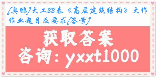 [奥鹏]大工22春《高层建筑结构》大作业题目及要求[答案]