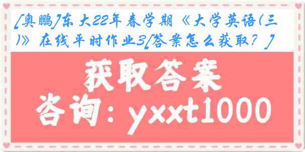 [奥鹏]东大22年春学期《大学英语(三)》在线平时作业3[答案怎么获取？]