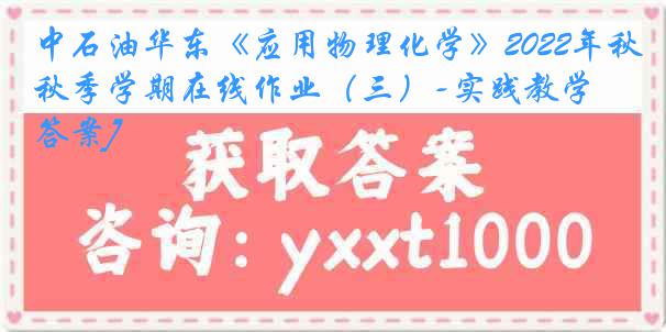 中石油华东《应用物理化学》2022年秋季学期在线作业（三）-实践教学[答案]