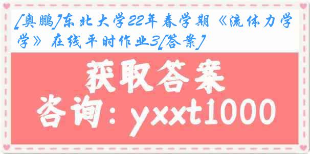 [奥鹏]东北大学22年春学期《流体力学》在线平时作业3[答案]