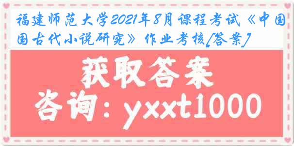 福建师范大学2021年8月课程考试《中国古代小说研究》作业考核[答案]