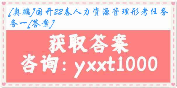 [奥鹏]国开22春人力资源管理形考任务一[答案]