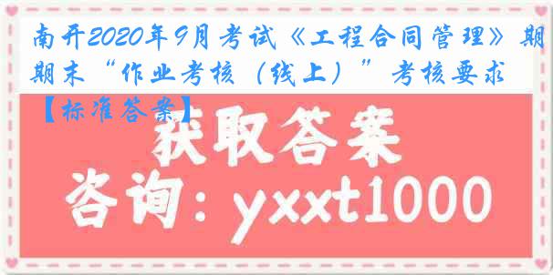 南开2020年9月考试《工程合同管理》期末“作业考核（线上）”考核要求【标准答案】