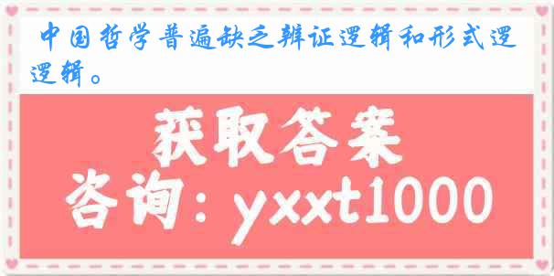 中国哲学普遍缺乏辨证逻辑和形式逻辑。