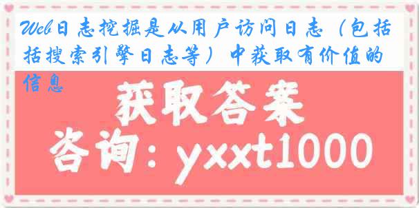 Web日志挖掘是从用户访问日志（包括搜索引擎日志等）中获取有价值的信息
