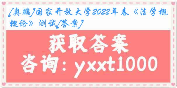 [奥鹏]国家开放大学2022年春《法学概论》测试[答案]