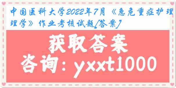 
2022年7月《急危重症护理学》作业考核试题[答案]