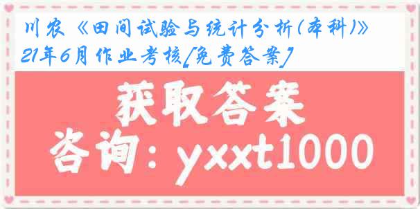 川农《田间试验与统计分析(本科)》21年6月作业考核[免费答案]