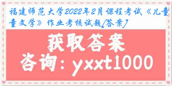 福建师范大学2022年2月课程考试《儿童文学》作业考核试题[答案]