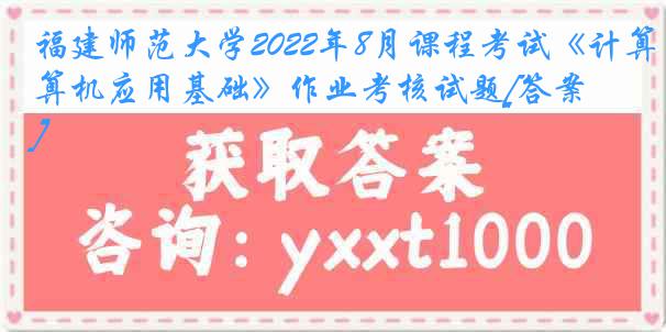 福建师范大学2022年8月课程考试《计算机应用基础》作业考核试题[答案]