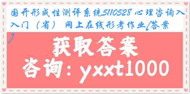 国开形成性测评系统5110528 心理咨询入门（省） 网上在线形考作业[答案]