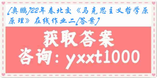 [奥鹏]22年春北交《马克思主义哲学原理》在线作业二[答案]