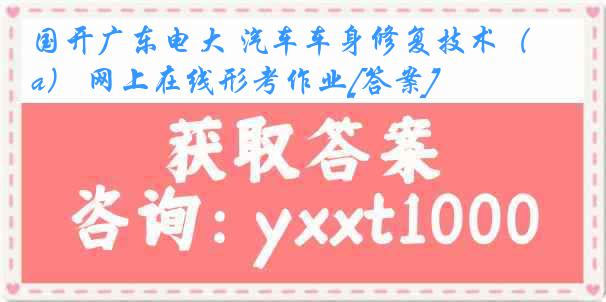 国开广东电大 汽车车身修复技术（a） 网上在线形考作业[答案]