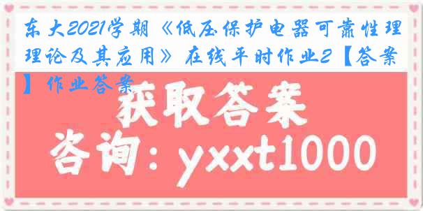 东大2021学期《低压保护电器可靠性理论及其应用》在线平时作业2【答案】作业答案