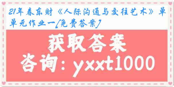 21年春东财《人际沟通与交往艺术》单元作业一[免费答案]