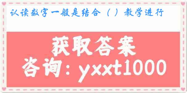 认读数字一般是结合（ ）教学进行