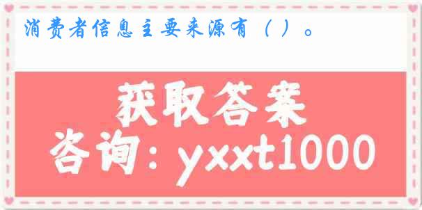 消费者信息主要来源有（ ）。