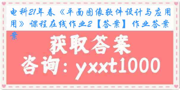 电科21年春《平面图像软件设计与应用》课程在线作业2【答案】作业答案