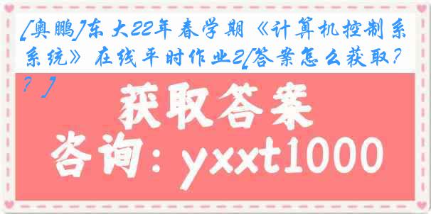 [奥鹏]东大22年春学期《计算机控制系统》在线平时作业2[答案怎么获取？]