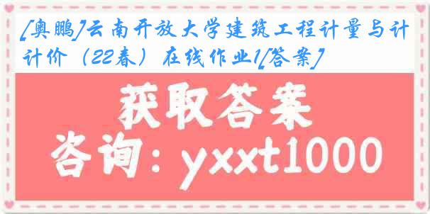 [奥鹏]云南开放大学建筑工程计量与计价（22春）在线作业1[答案]